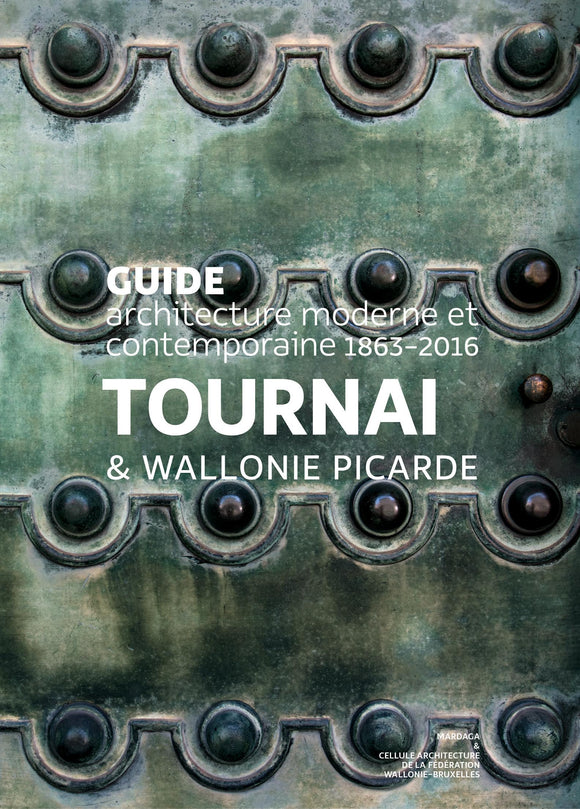 Guide d'architecture moderne et contemporaine 1863-2016. Tournai & Wallonie picarde