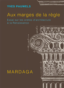 Aux marges de la règle. Essai sur les ordres d'architecture à la Renaissance