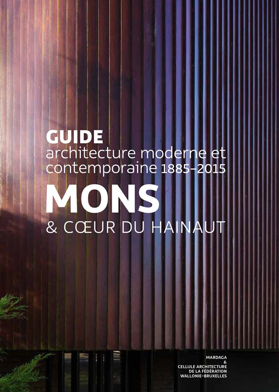 Guide d'architecture moderne et contemporaine. Mons et Coeur du Hainaut
