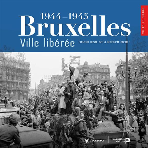 Bruxelles, ville libérée : 1944-1945 (Chantal Kesteloot)