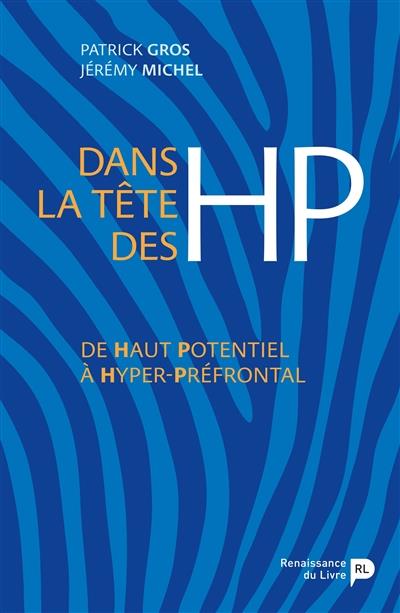 Dans la tête des HP : de haut potentiel à hyper-préfrontal (Patrick Gros)