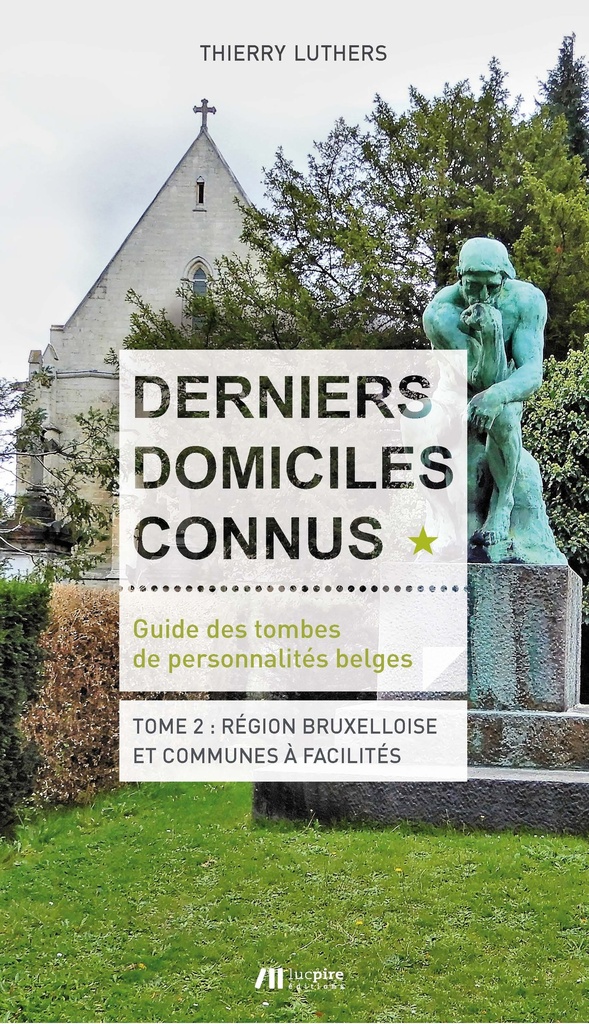 Derniers domiciles connus - Guide des tombes des personnalités belges - Tome 2, Région Bruxelloise et communes à facilités (Thierry Luthers)