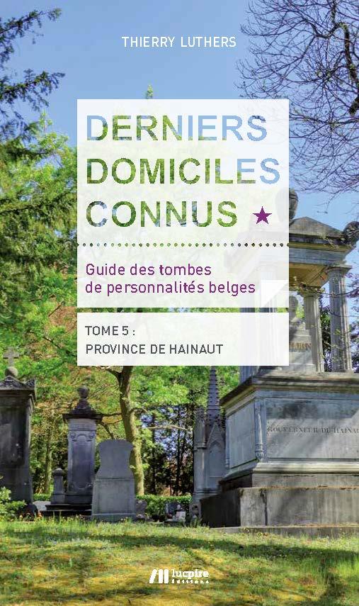 Derniers domiciles connus - Guide des tombes des personnalités belges - Tome 4, Province de Hainaut (Thierry Luthers)