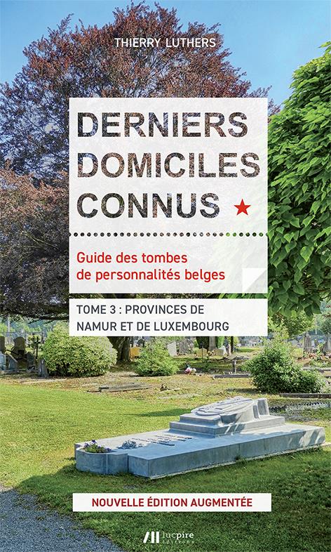 Derniers domiciles connus : guide des tombes de personnalités belges. Vol. 3. Provinces de Namur et de Luxembourg (Thierry Luthers)